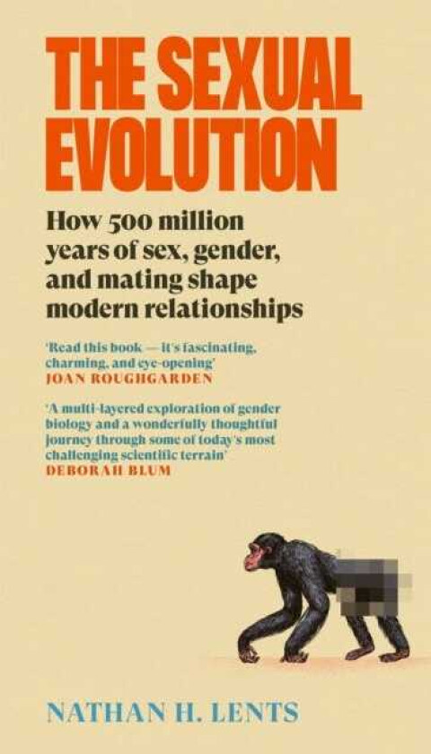 The Sexual Evolution How 500 million years of sex, gender and mating shape modern relationships