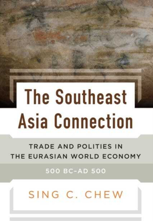 The Southeast Asia Connection Trade and Polities in the Eurasian World Economy, 500 BC–AD 500