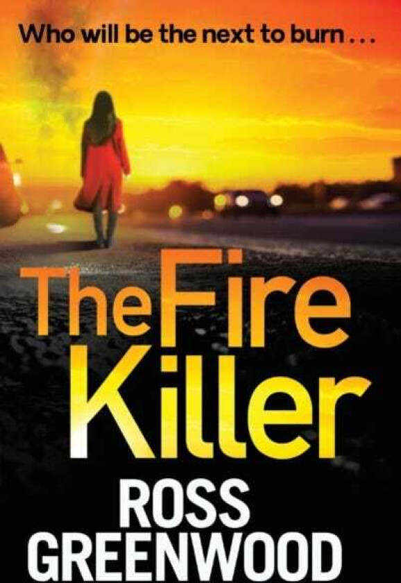 The Fire Killer The BRAND NEW edgeofyourseat crime thriller from Ross Greenwood