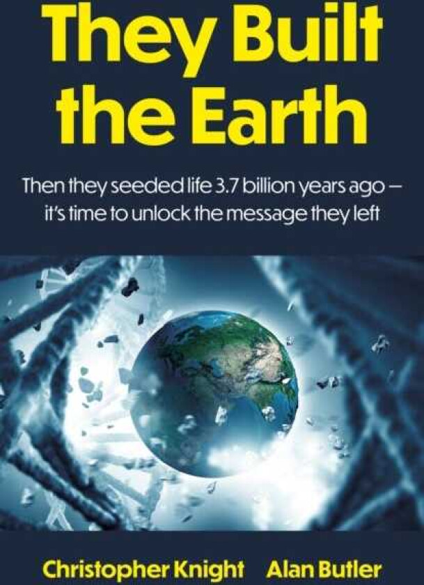 They Built the Earth Then seeded life 3.7 billion years ago It?s time to unlock the message they left