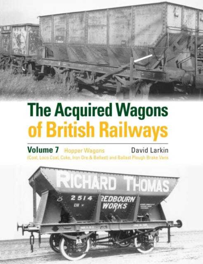The Acquired Wagons of British Railways Volume 7 Hopper Wagons (Coal, Loco Coal, Coke, Iron Ore & Ballast) and Ballast Plough Brake Vans