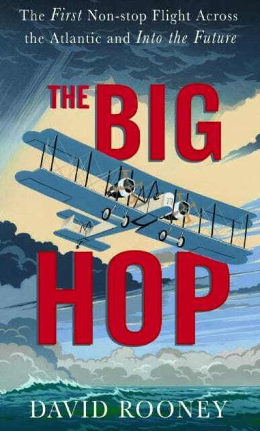 The Big Hop The First Nonstop Flight Across the Atlantic Ocean and Into the Future