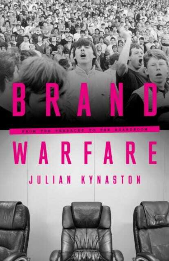 Brand Warfare From the terraces to the boardroom