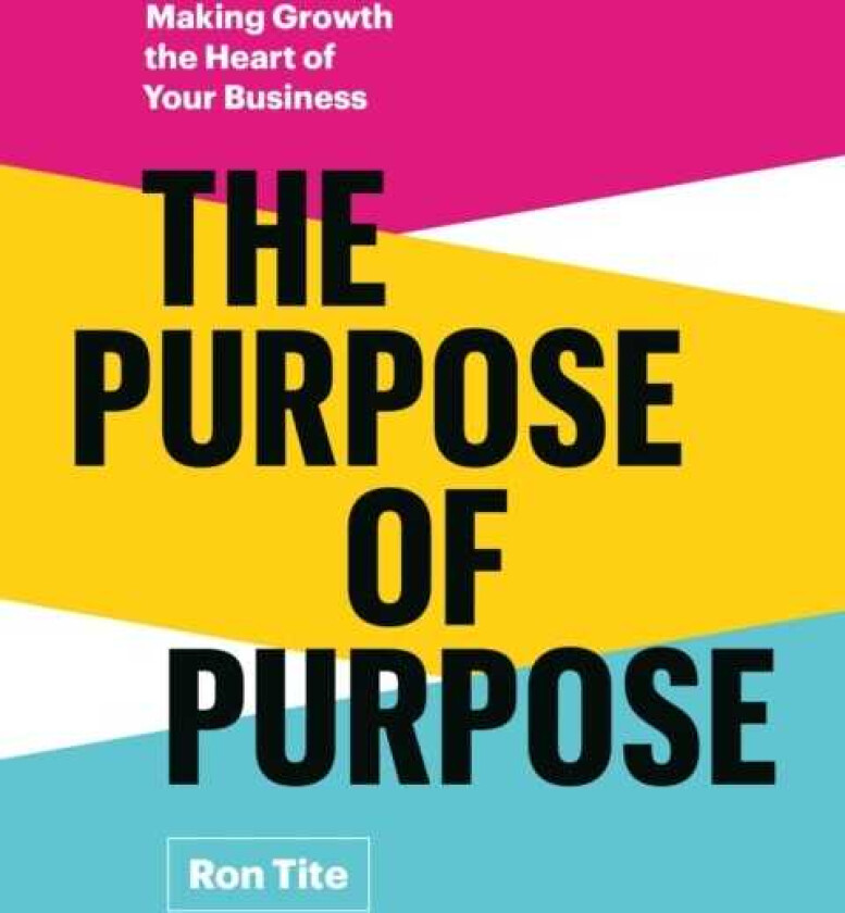 The Purpose of Purpose Making Growth the Heart of Your Business