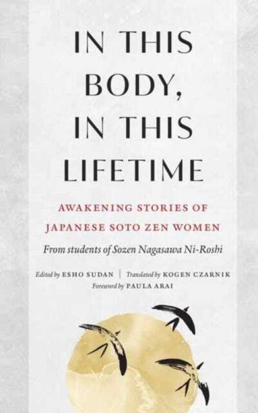 In This Body, In This Lifetime Awakening Stories of Japanese Soto Zen Women