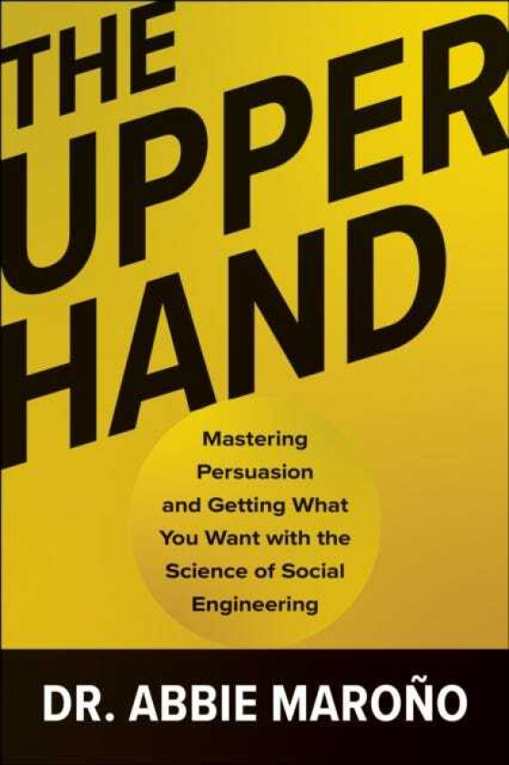 The Upper Hand Mastering Persuasion and Getting What You Want with the Science of Social Engineering