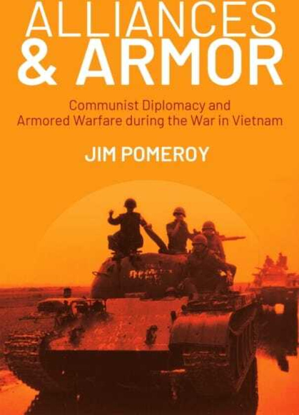 Alliances & Armor Communist Diplomacy and Armored Warfare during the War in Vietnam
