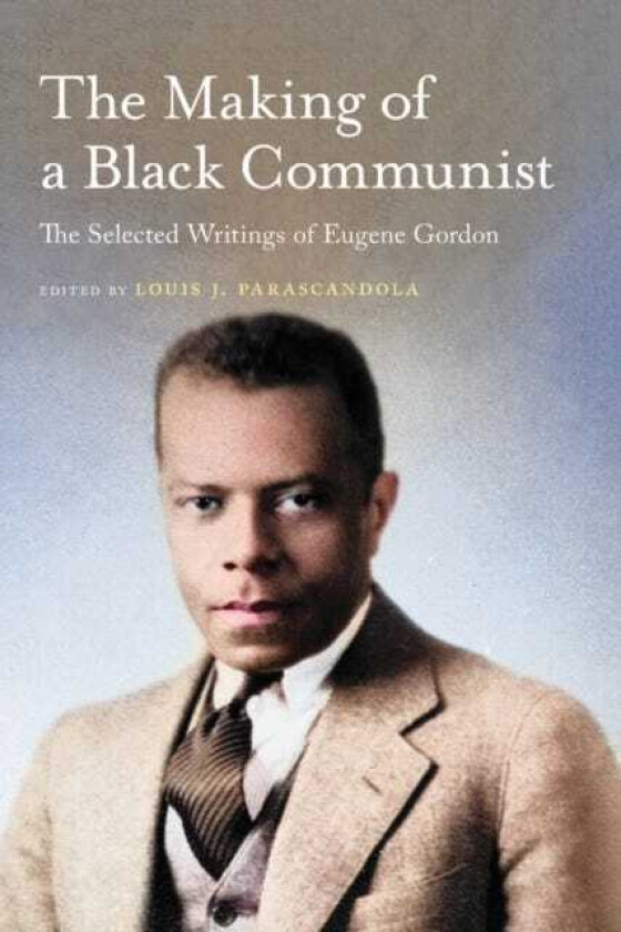 The Making of a Black Communist The Selected Writings of Eugene Gordon