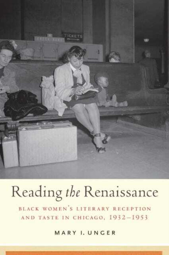 Reading the Renaissance Black Women's Literary Reception and Taste in Chicago, 19321953