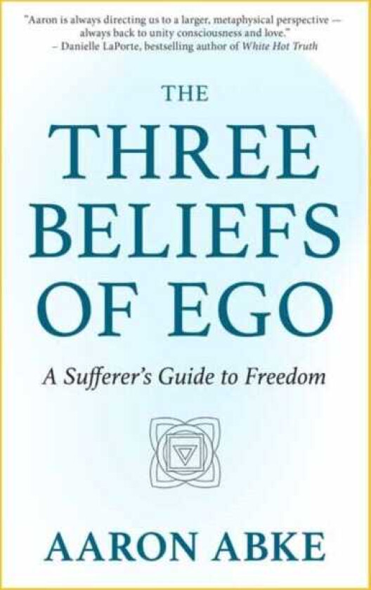 The Three Beliefs of Ego A Sufferer's Guide to Freedom