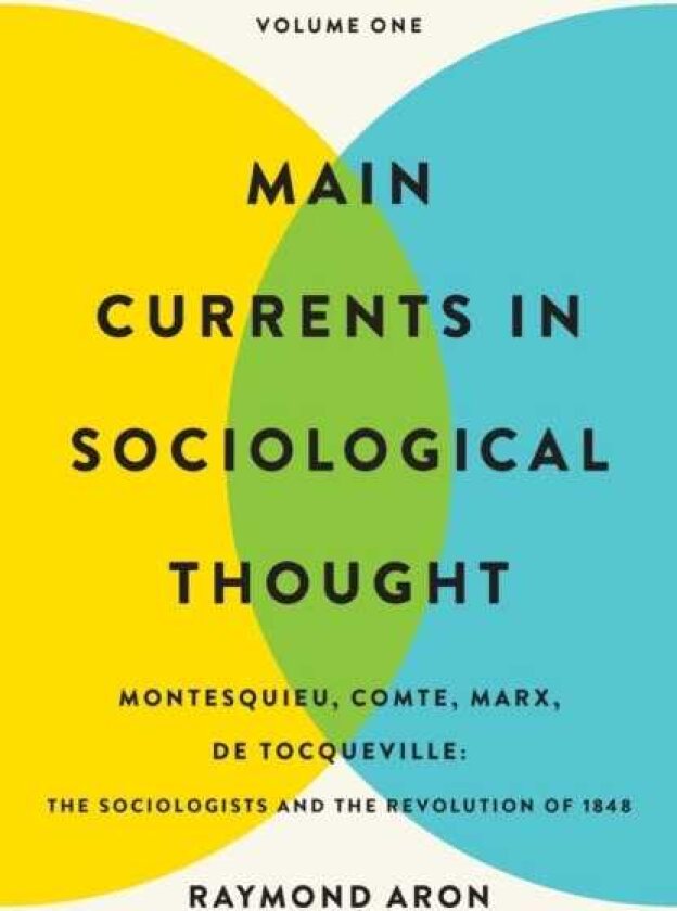 Main Currents in Sociological Thought: Volume One Montesquieu, Comte, Marx, De Tocqueville: The Sociologists and the Revolution of 1848