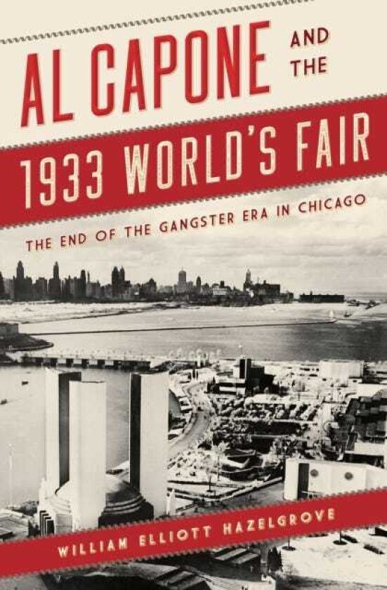 Al Capone and the 1933 World's Fair The End of the Gangster Era in Chicago