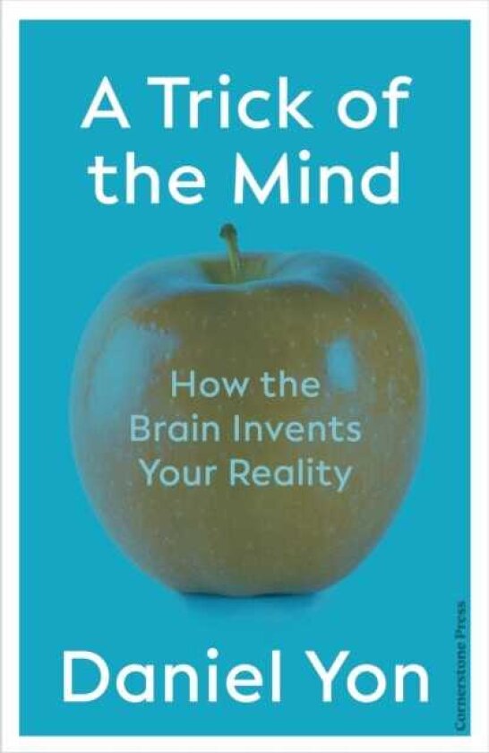 A Trick Of The Mind How the Brain Invents Your Reality