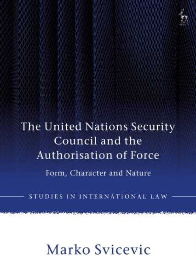 The United Nations Security Council and the Authorisation of Force Form, Character and Nature
