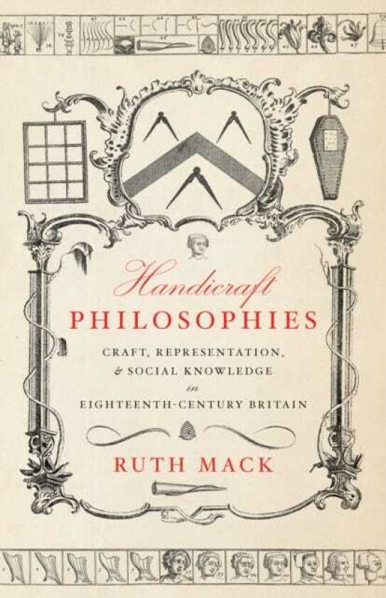 Handicraft Philosophies Craft, Representation, and Social Knowledge in EighteenthCentury Britain