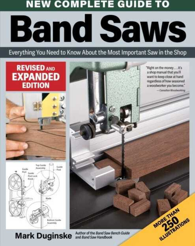 New Complete Guide to Band Saws, Revised and Expanded Edition Everything You Need to Know About the Most Important Saw in the Shop
