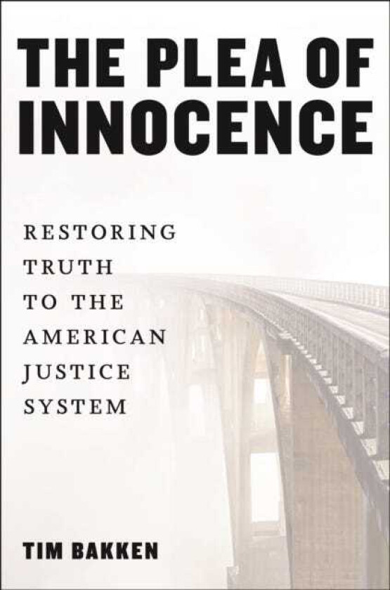The Plea of Innocence Restoring Truth to the American Justice System
