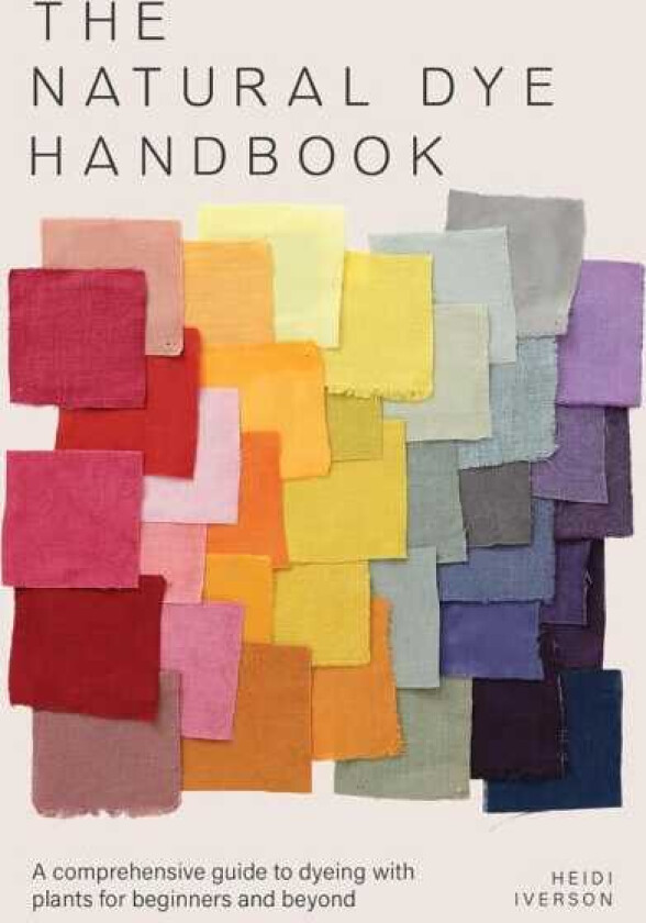 The Natural Dye Handbook A Comprehensive Guide to Exploring PlantBased Dyeing Techniques