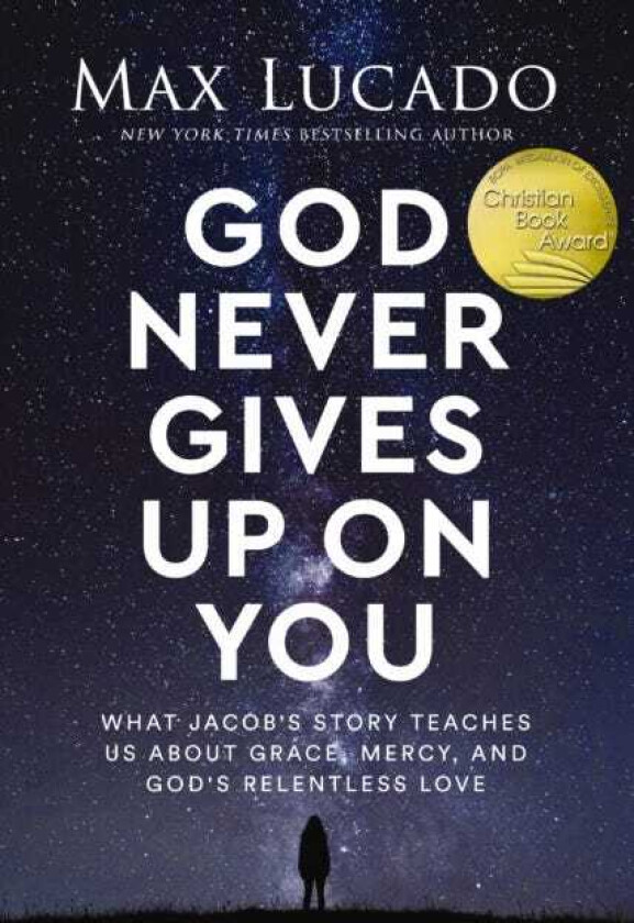 God Never Gives Up on You What Jacob's Story Teaches Us About Grace, Mercy, and God's Relentless Love
