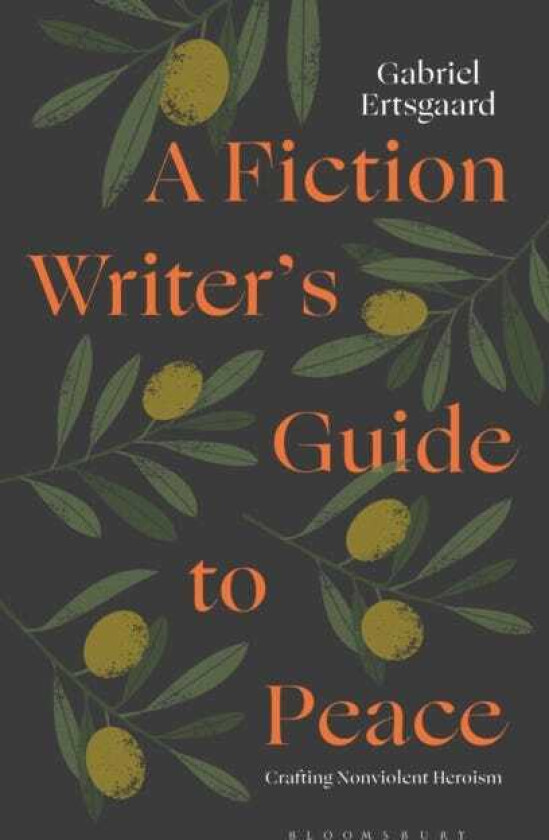 A Fiction Writer’s Guide to Peace Crafting Nonviolent Heroism