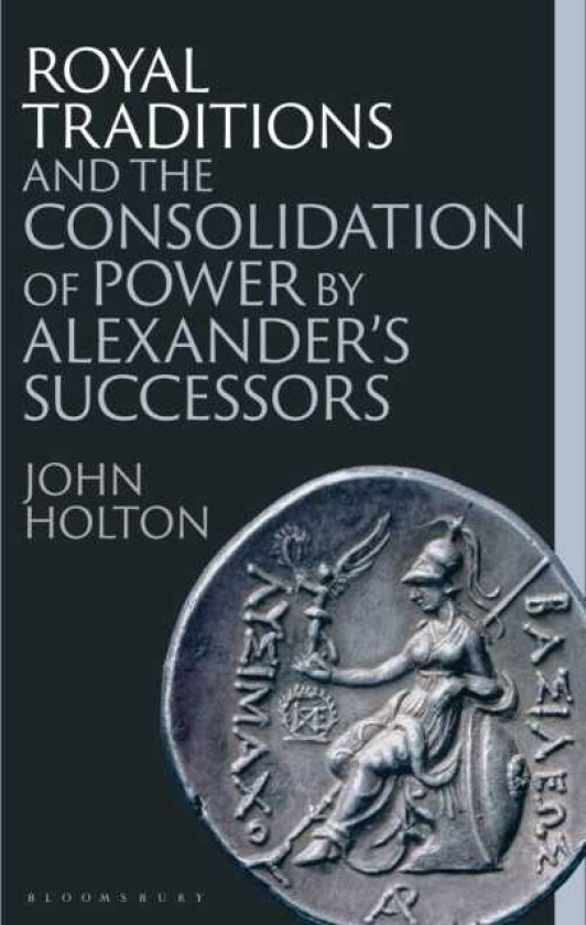 Royal Traditions and the Consolidation of Power by Alexander’s Successors