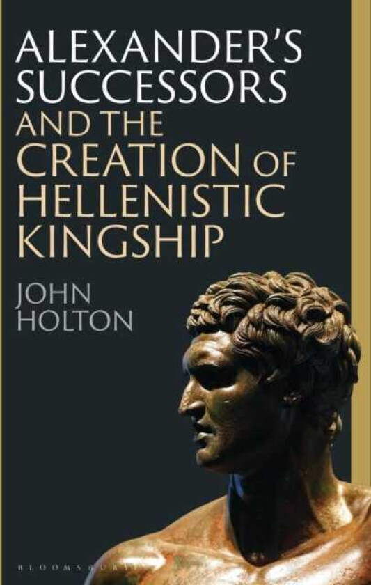 Alexander’s Successors and the Creation of Hellenistic Kingship