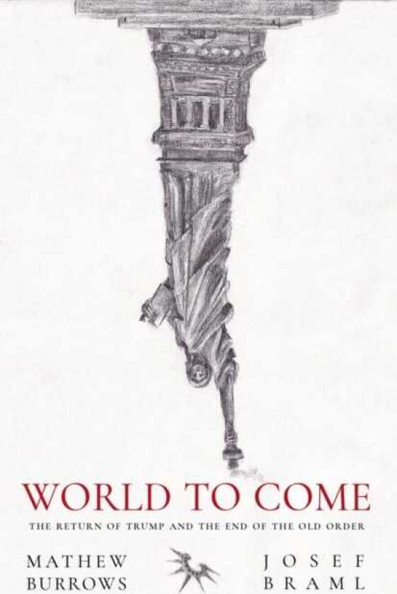 World to Come The Return of Trump and the End of the Old Order