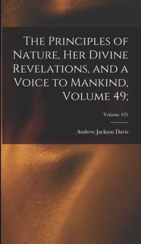 The Principles of Nature, Her Divine Revelations, and a Voice to Mankind, Volume 49;; Volume 435