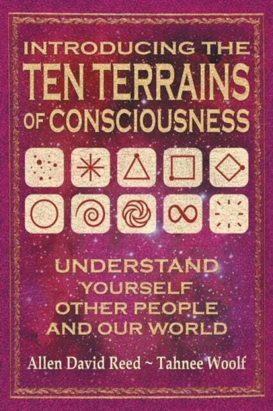 Introducing The Ten Terrains Of Consciousness Understand Yourself, Other People, and Our World