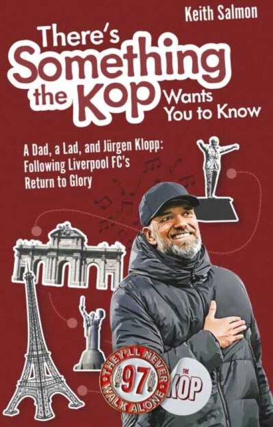There's Something the Kop Wants You to Know A Dad, a Lad and Jurgen Klopp, Following Liverpool Football Club's Return to Glory