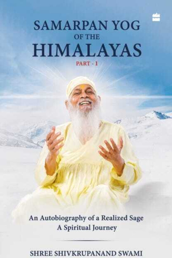 Samarpan Yog of the Himalayas An Autobiography of a Realized Sage, A Spiritual Journey