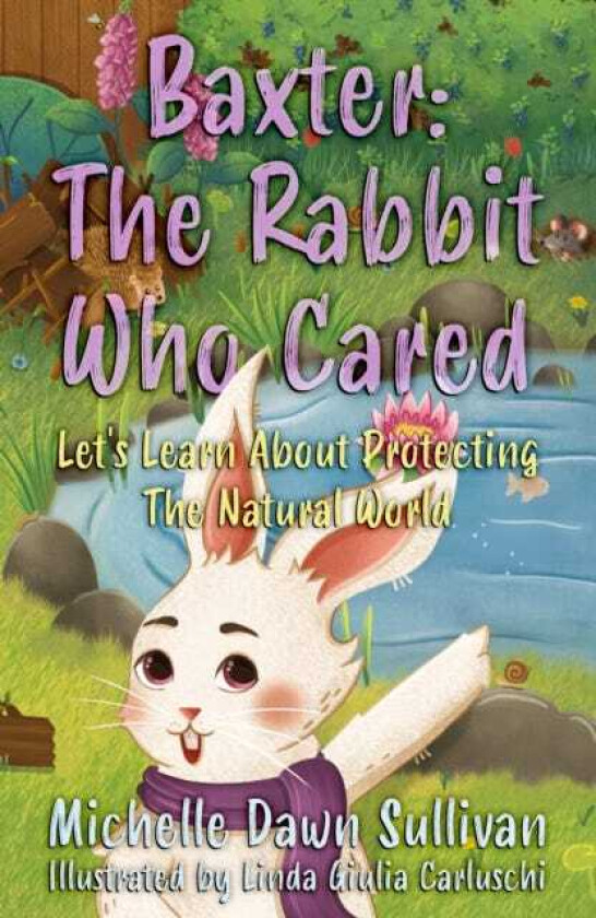 Baxter: The Rabbit Who Cared Let's Learn About Protecting The Natural World