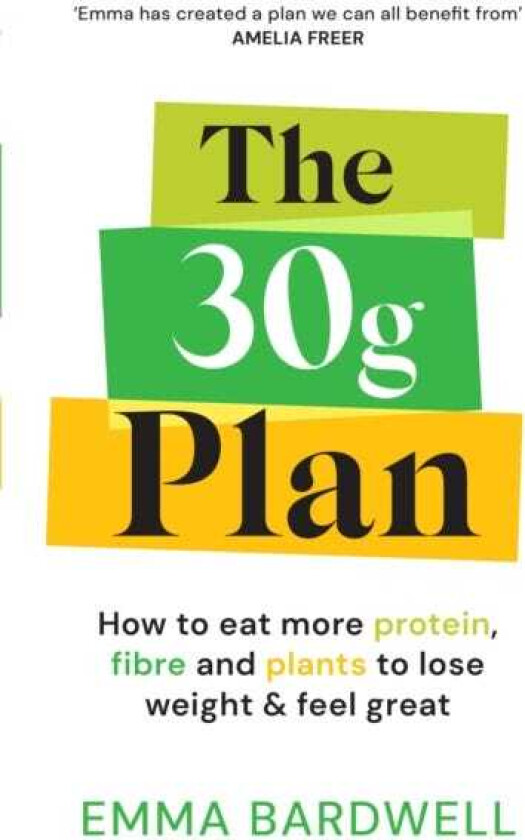 The 30g Plan How to eat more protein, plants and fibre to lose weight and feel great