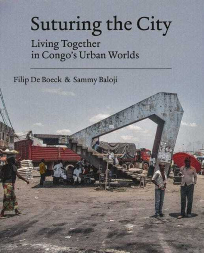 Suturing the City Living Together in Congo’s Urban Worlds