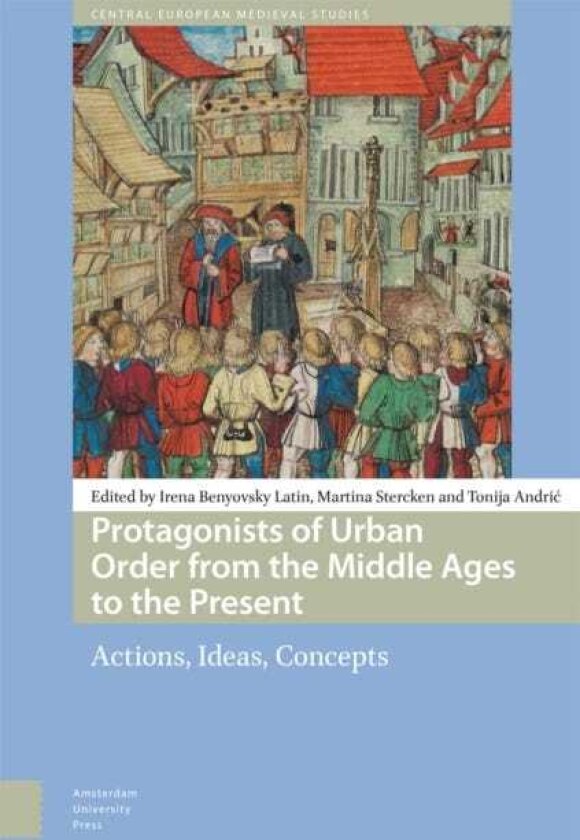 Protagonists of Urban Order from the Middle Ages to the Present Actions, Ideas, Concepts