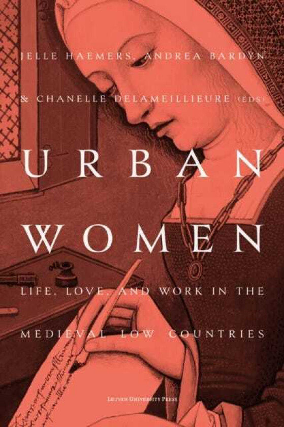 Urban Women Life, Love, and Work in the Medieval Low Countries