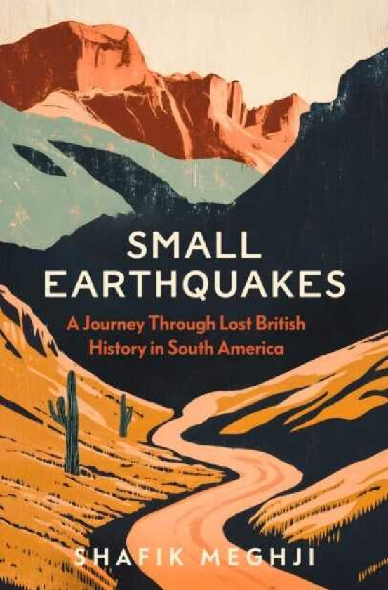 Small Earthquakes A Journey Through Lost British History in South America