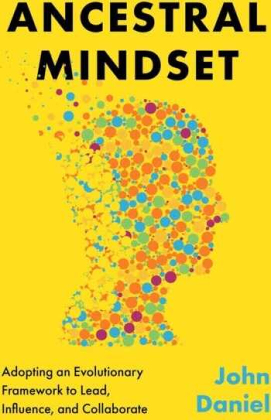 Ancestral Mindset Adopting an Evolutionary Framework to Lead, Influence, and Collaborate