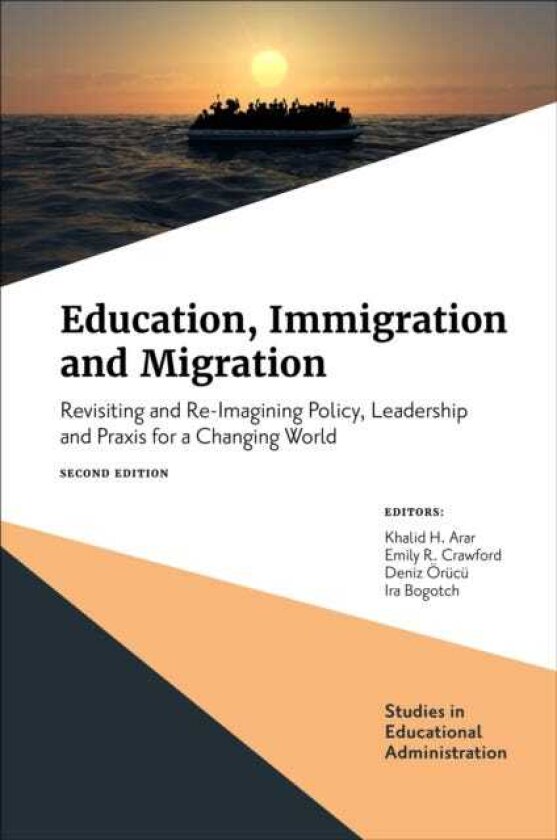 Education, Immigration and Migration Revisiting and ReImagining Policy, Leadership and Praxis for a Changing World
