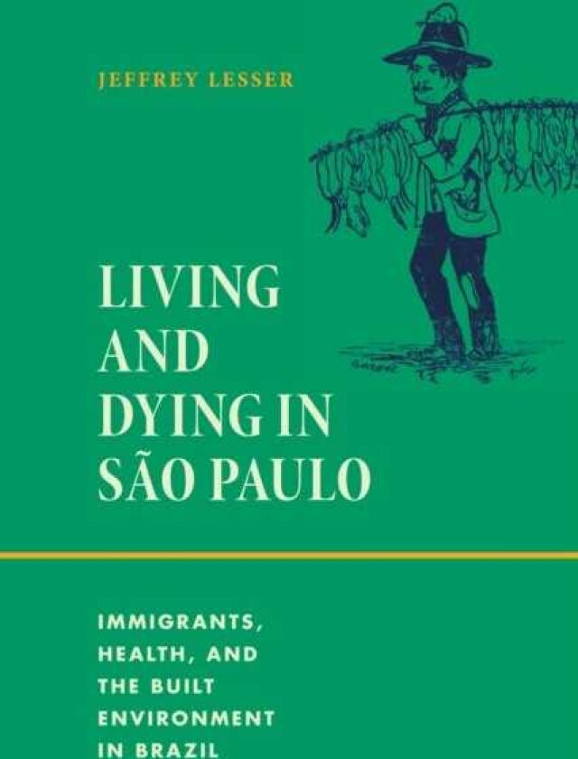 Living and Dying in Sao Paulo Immigrants, Health, and the Built Environment in Brazil