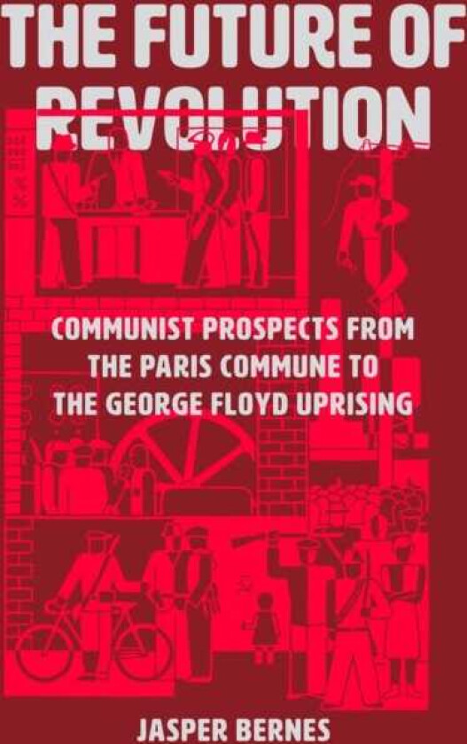The Future of Revolution Communist Prospects from the Paris Commune to the George Floyd Uprising