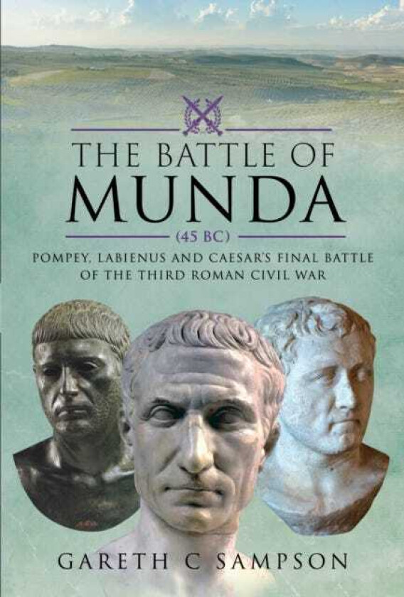 The Battle of Munda (45 BC) Pompey, Labienus and Caesar's Final Battle of the Third Roman Civil War