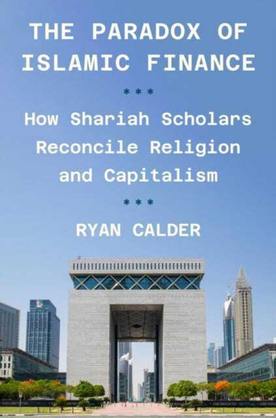 The Paradox of Islamic Finance How Shariah Scholars Reconcile Religion and Capitalism