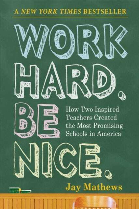 Work Hard. Be Nice. How Two Inspired Teachers Created the Most Promising Schools in America