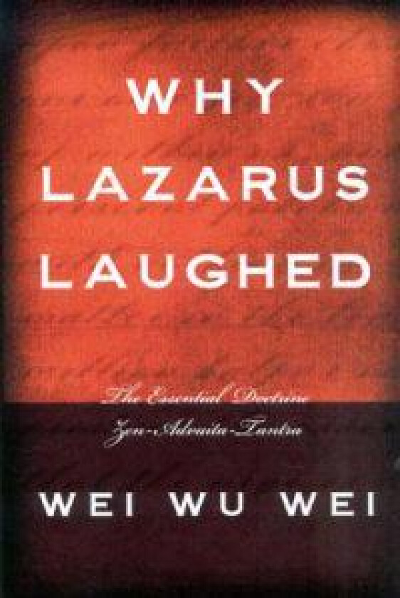 Why Lazarus Laughed: The Essential Doctrine, Zen--Advaita--Tantra