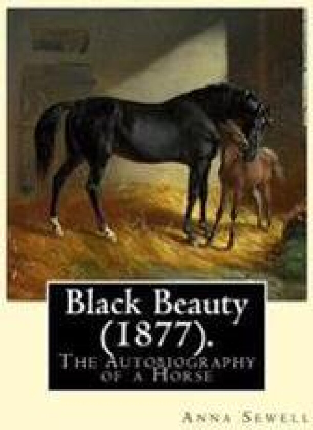 Black Beauty (1877). by: Anna Sewell: Black Beauty: The Autobiography of a Horse, First Published November 24, 1877, Is Anna Sewell's Only Nove