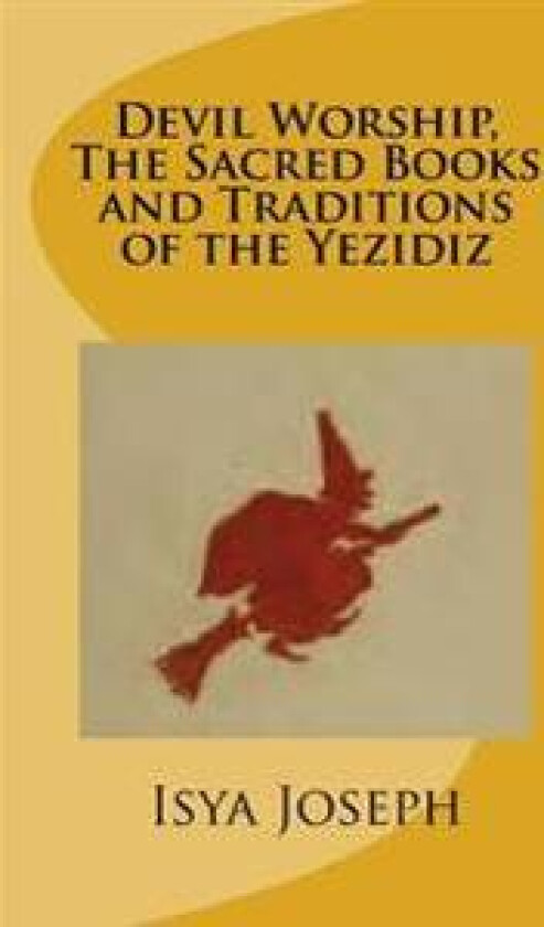 Devil Worship, the Sacred Books and Traditions of the Yezidiz