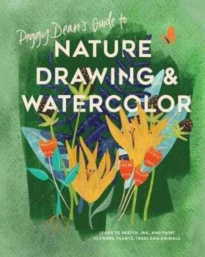 Peggy Dean's Guide to Nature Drawing Learn to Sketch, Ink, and Paint Flowers, Plants, Tress, and A