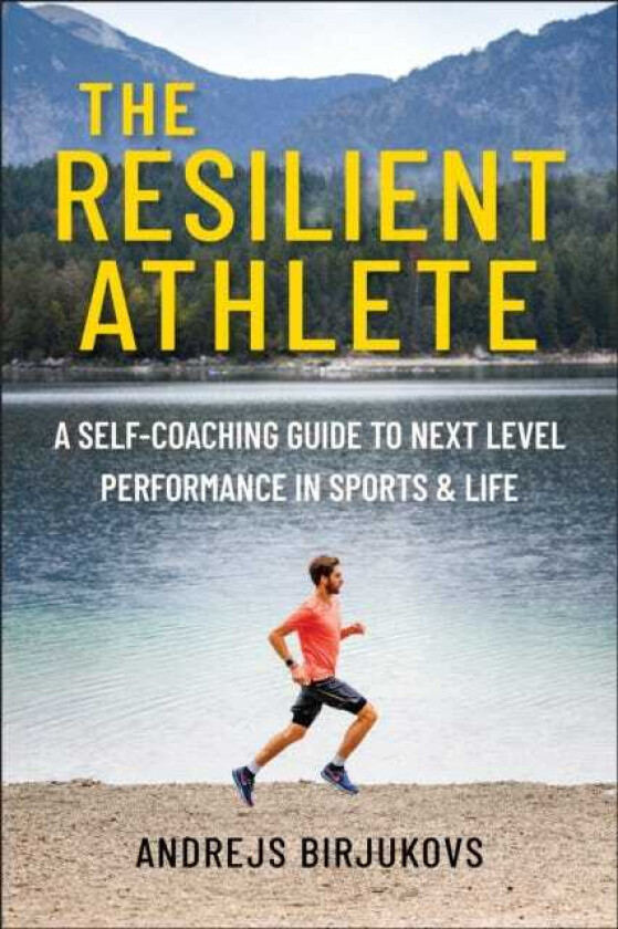 The Resilient Athlete A SelfCoaching Guide to Next Level Performance in Sports & Life