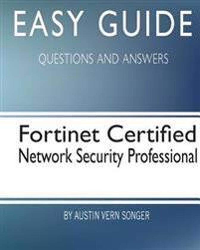 Easy Guide: Fortinet Certified Network Security Professional: Questions and Answers